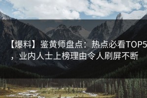 【爆料】鉴黄师盘点：热点必看TOP5，业内人士上榜理由令人刷屏不断
