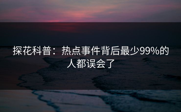 探花科普：热点事件背后最少99%的人都误会了