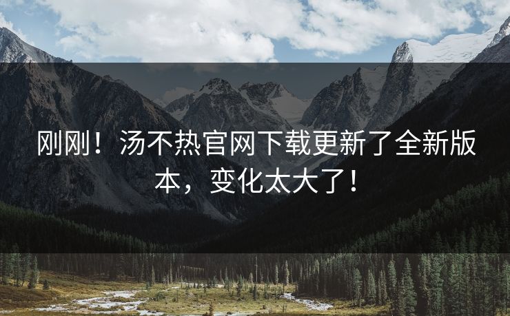 刚刚！汤不热官网下载更新了全新版本，变化太大了！